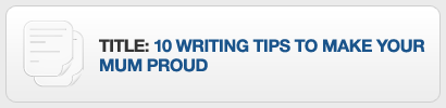 10 writing tips to make your mum proud